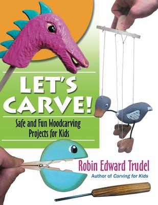 Let's Carve!: Safe and Fun Woodcarving Projects for Kids