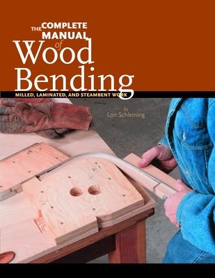 The Complete Manual of Wood Bending: Milled, Laminated, and Steambent Work