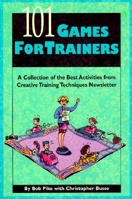 101 Games for Trainers: A Collection of the Best Activities from Creative Training Techniques Newsletter