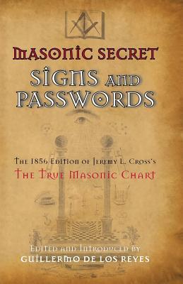 Masonic Secret Signs and Passwords: The 1856 Edition of Jeremy L. Cross's The True Masonic Chart