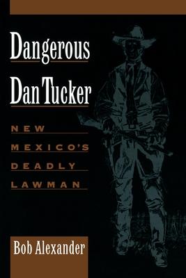 Dangerous Dan Tucker: New Mexico's Deadly Lawman