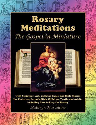 Rosary Meditations: The Gospel in Miniature with Scripture, Art, Coloring Pages, and Bible Stories for Christian/Catholic Kids, Children,