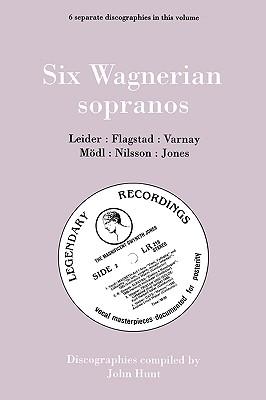 Six Wagnerian Sopranos. 6 Discographies. Frieda Leider, Kirsten Flagstad, Astrid Varnay, Martha Mdl (Modl), Birgit Nilsson, Gwyneth Jones. [1994].