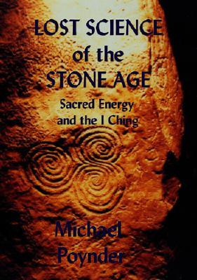 Lost Science of The Stone Age: Sacred Energy and the I Ching