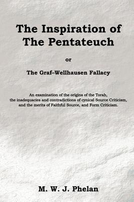 The Inspiration of the Pentateuch, Or, the Graf-Wellhausen Fallacy