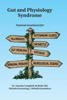 Gut and Physiology Syndrome: Natural Treatment for Allergies, Autoimmune Illness, Arthritis, Gut Problems, Fatigue, Hormonal Problems, Neurological Di