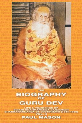 The Biography of Guru Dev: Life & Teachings of Swami Brahmananda Saraswati Shankaracharya of Jyotirmath (1941-1953) Vol. II