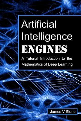 Artificial Intelligence Engines: A Tutorial Introduction to the Mathematics of Deep Learning