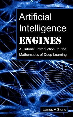 Artificial Intelligence Engines: A Tutorial Introduction to the Mathematics of Deep Learning