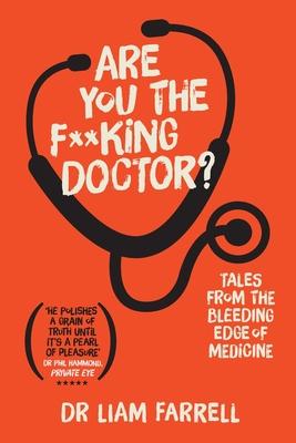 Are You the F**king Doctor?: Tales from the bleeding edge of medicine