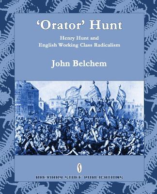 'Orator' Hunt: Henry Hunt and English Working Class Radicalism Subscription