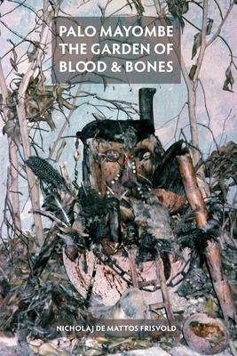 Palo Mayombe: The Garden of Blood and Bones