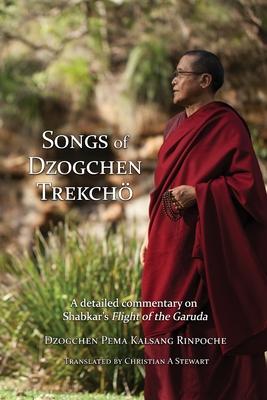 Songs of Dzogchen Trekch: A detailed commentary on Shabkar's Flight of the Garuda