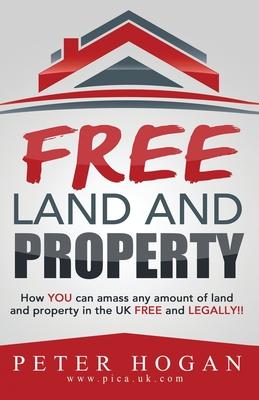 Free Land and Property: How YOU Can Amass Any Amount of Land and Property in the UK Free and Legally
