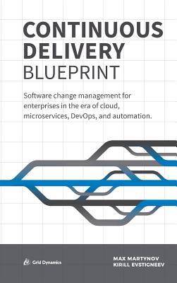 Continuous Delivery Blueprint: Software change management for enterprises in the era of cloud, microservices, DevOps, and automation.