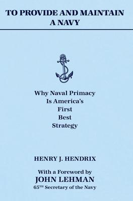 To Provide and Maintain a Navy: Why Naval Primacy Is America's First, Best Strategy