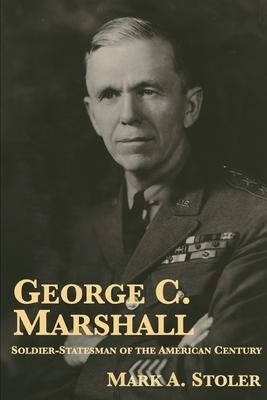 George C. Marshall: Soldier-Statesman of the American Century