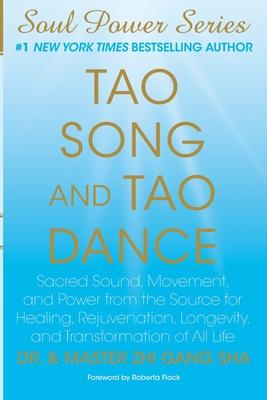 Tao Song and Tao Dance: Sacred Sound, Movement, and Power from the Source for Healing, Rejuvenation, Longevity, and Transformation of All Life