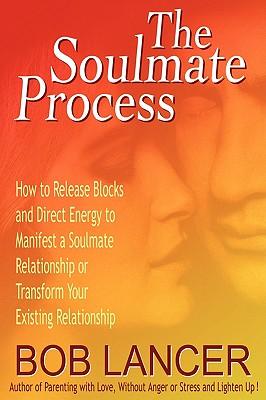 The Soulmate Process: How to Release Blocks and Direct Energy to Manifest a Soulmate Relationship or Transform Your Existing Relationship