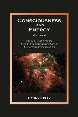 Consciousness and Energy, Volume 4: Trump, The Sting, The Catastrophe Cycle and Consciousness