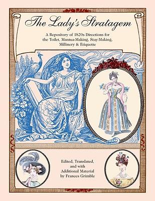 The Lady's Stratagem: A Repository of 1820s Directions for the Toilet, Mantua-Making, Stay-Making, Millinery & Etiquette