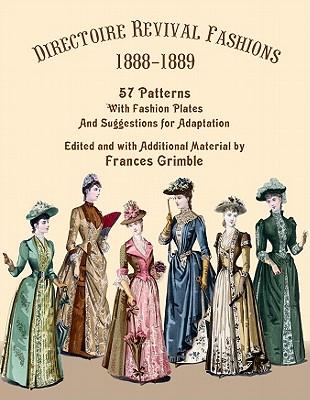 Directoire Revival Fashions 1888-1889: 57 Patterns with Fashion Plates and Suggestions for Adaptation