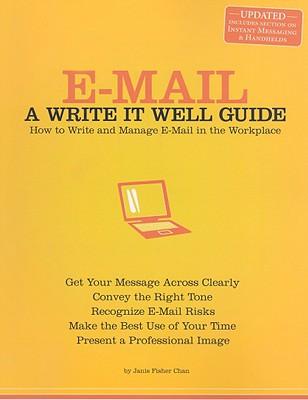 E-mail: A Write It Well Guide: How to Write and Manage E-mail in the Workplace