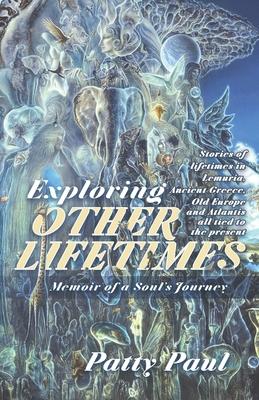 Exploring Other Lifetimes: Memoir of a Soul's Journey: Memoir of a Soul's Journey