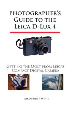 Photographer's Guide to the Leica D-Lux 4: Getting the Most from Leica's Compact Digital Camera