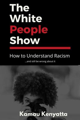 The White People Show: How To Understand Racism And Still Be Wrong About It