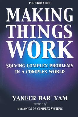 Making Things Work: Solving Complex Problems in a Complex World