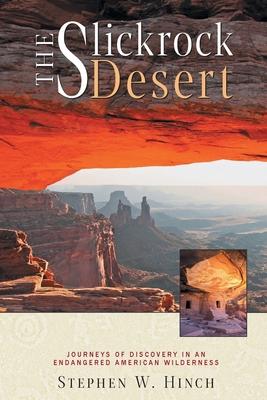 The Slickrock Desert: Journeys of Discovery in an Endangered American Wilderness