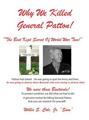 Why We Killed Patton!: "The Best Kept Secret Of World War Two!"