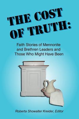 The Cost of Truth: Faith Stories of Mennonite and Brethren Leaders and Those Who Might Have Been