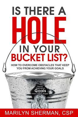 Is There a Hole in Your Bucket List?: How to Overcome Obstacles That Keep You from Achieving Your Goals