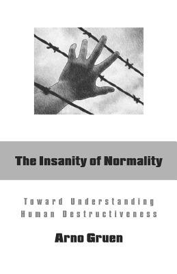 The Insanity of Normality: Toward Understanding Human Destructiveness