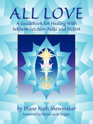 All Love: A Guidebook for Healing with Sekhem-Seichim-Reiki and SKHM