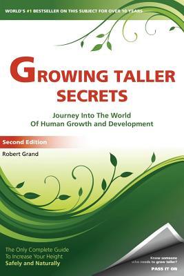 Growing Taller Secrets: Journey Into The World Of Human Growth And Development, or How To Grow Taller Naturally And Safely. Second Edition