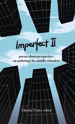 Imperfect II: poems about perspective: an anthology for middle schoolers