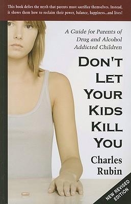 Don't Let Your Kids Kill You: A Guide for Parents of Drug and Alcohol Addicted Children