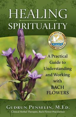 Healing Spirituality: A Practical Guide to Understanding and Working with Bach Flowers