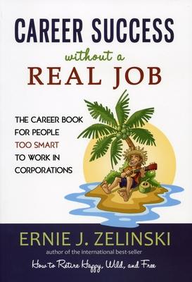 Career Success Without a Real Job: The Career Book for People Too Smart to Work in Corporations