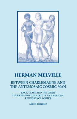 Herman Melville: Between Charlemagne and the Antemosaic Cosmic Man - Race, Class and the Crisis of Bourgeois Ideology in an American Re