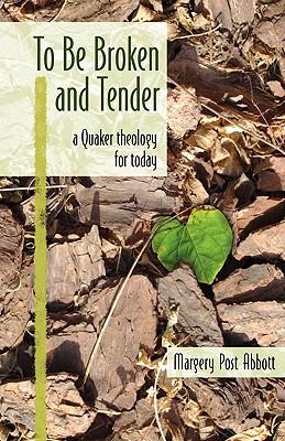 To Be Broken and Tender: A Quaker Theology for Today