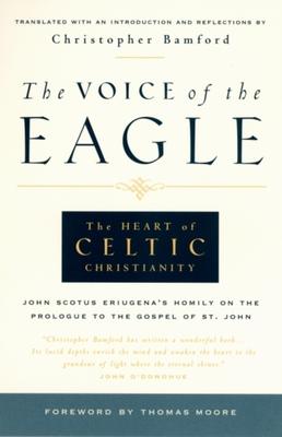 The Voice of the Eagle: The Heart of Celtic Christianity: John Scotus Eriugena's Homily on the Prologue to the Gospel of St. John