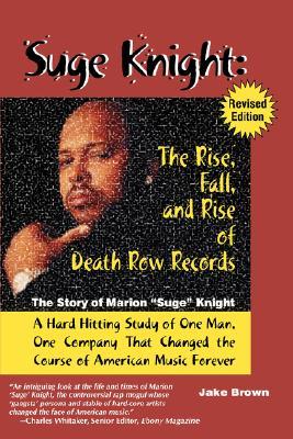 Suge Knight: The Rise, Fall, and Rise of Death Row Records: The Story of Marion "Suge" Knight, a Hard Hitting Study of One Man, One Company That Chang