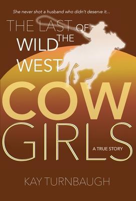 The Last of the Wild West Cowgirls: A True Story