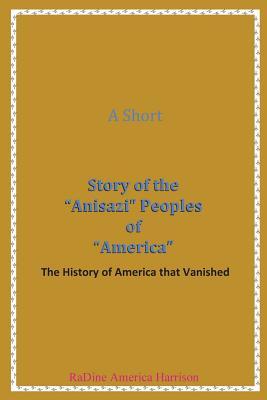 A Short Story of the Anisazi Peoples of America: The History of America that Vanished