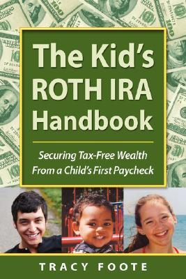 The Kid's Roth IRA Handbook, Securing Tax-Free Wealth from a Child's First Paycheck