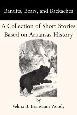 Bandits, Bears, and Backaches: A Collection of Short Stories Based on Arkansas History